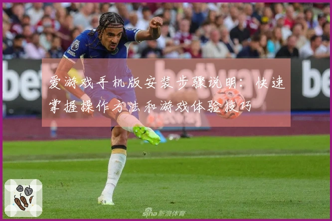 爱游戏手机版安装步骤说明：快速掌握操作方法和游戏体验技巧