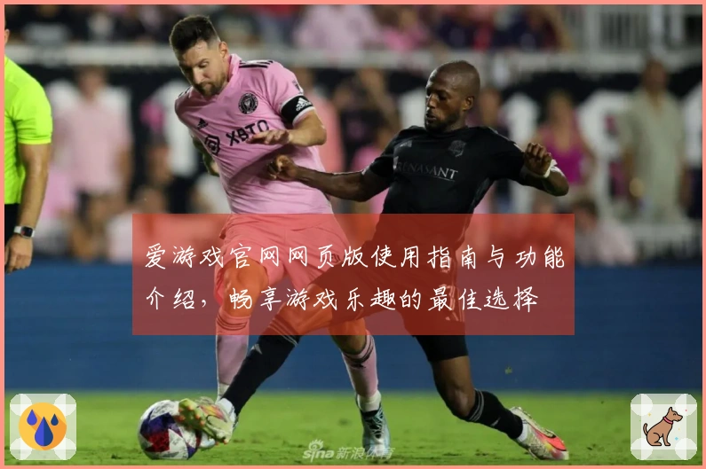 爱游戏官网网页版使用指南与功能介绍，畅享游戏乐趣的最佳选择